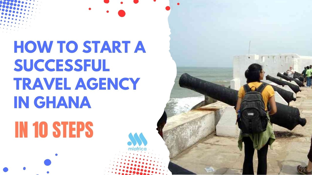 How to Start And Manage a Successful Travel Business in Ghana From Scratch in 10 Steps