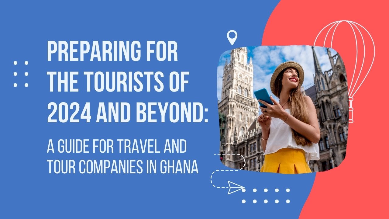 Preparing for the Tourists of Tomorrow: A Guide for Travel and Tour Companies in Ghana Preparing for the Tourists of Tomorrow: A Guide for Travel and Tour Companies in Ghana